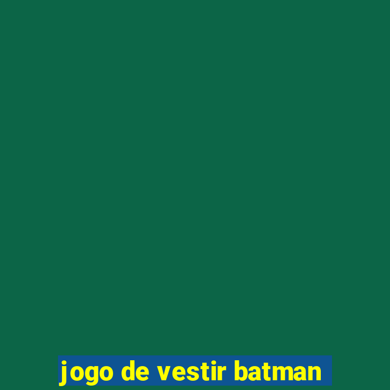 jogo de vestir batman